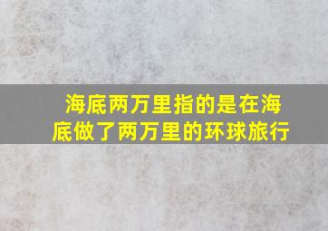 海底两万里指的是在海底做了两万里的环球旅行