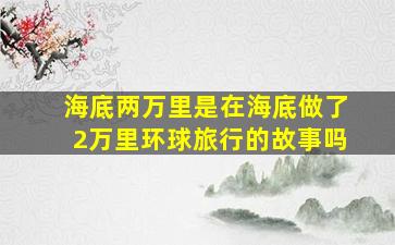 海底两万里是在海底做了2万里环球旅行的故事吗