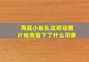 海底小纵队这部动画片给我留下了什么印象