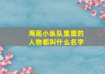 海底小纵队里面的人物都叫什么名字