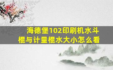 海德堡102印刷机水斗棍与计量棍水大小怎么看