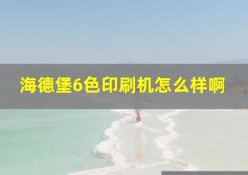 海德堡6色印刷机怎么样啊