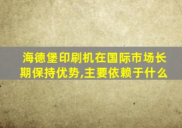 海德堡印刷机在国际市场长期保持优势,主要依赖于什么