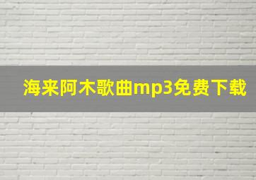 海来阿木歌曲mp3免费下载