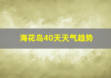 海花岛40天天气趋势