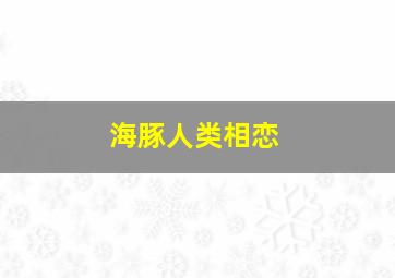 海豚人类相恋