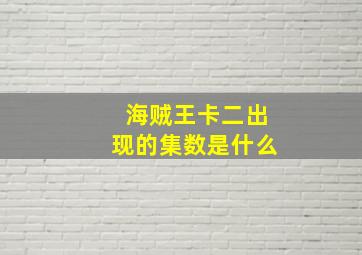 海贼王卡二出现的集数是什么