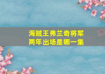 海贼王弗兰奇将军两年出场是哪一集