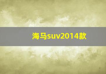 海马suv2014款