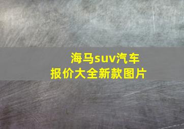 海马suv汽车报价大全新款图片