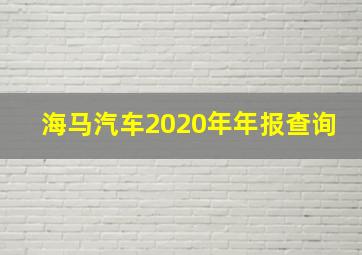 海马汽车2020年年报查询