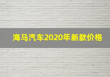 海马汽车2020年新款价格