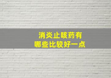 消炎止咳药有哪些比较好一点