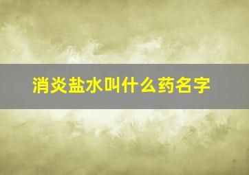 消炎盐水叫什么药名字