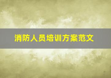 消防人员培训方案范文