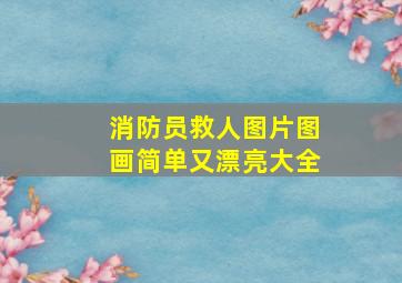 消防员救人图片图画简单又漂亮大全