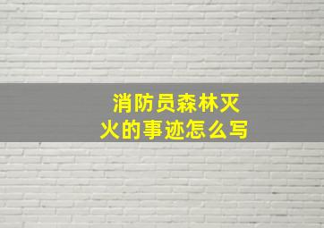 消防员森林灭火的事迹怎么写