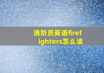 消防员英语firefighters怎么读