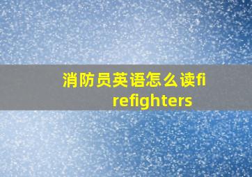 消防员英语怎么读firefighters