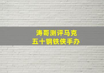 涛哥测评马克五十钢铁侠手办