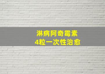 淋病阿奇霉素4粒一次性治愈