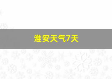 淮安天气7天