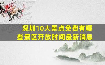 深圳10大景点免费有哪些景区开放时间最新消息