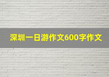 深圳一日游作文600字作文