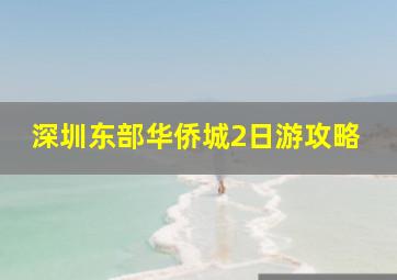 深圳东部华侨城2日游攻略