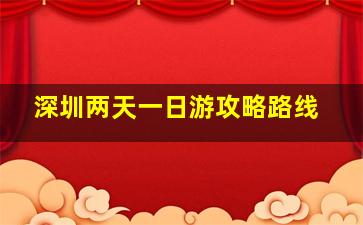 深圳两天一日游攻略路线