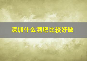 深圳什么酒吧比较好做