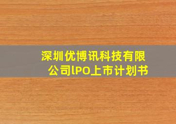 深圳优博讯科技有限公司lPO上市计划书