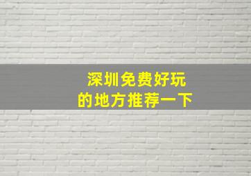 深圳免费好玩的地方推荐一下