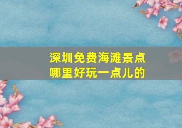 深圳免费海滩景点哪里好玩一点儿的