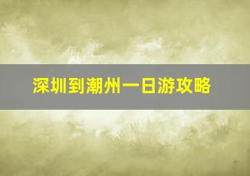 深圳到潮州一日游攻略