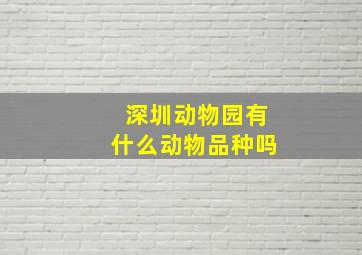 深圳动物园有什么动物品种吗