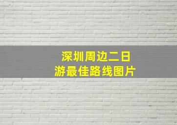 深圳周边二日游最佳路线图片