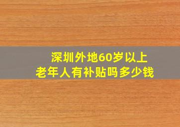 深圳外地60岁以上老年人有补贴吗多少钱