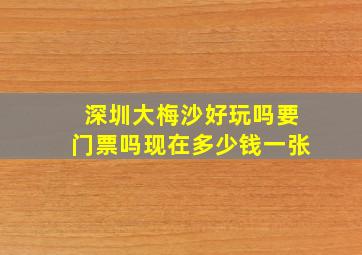 深圳大梅沙好玩吗要门票吗现在多少钱一张