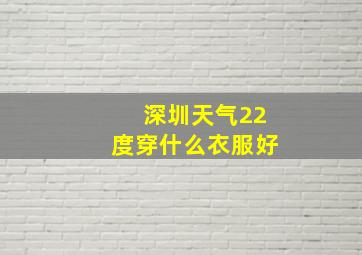 深圳天气22度穿什么衣服好