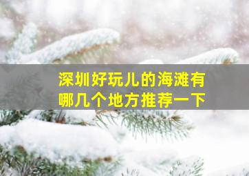 深圳好玩儿的海滩有哪几个地方推荐一下