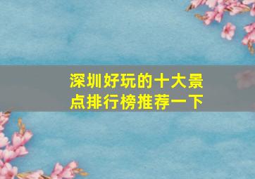 深圳好玩的十大景点排行榜推荐一下