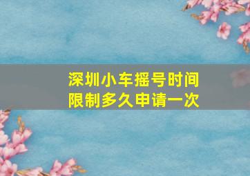 深圳小车摇号时间限制多久申请一次