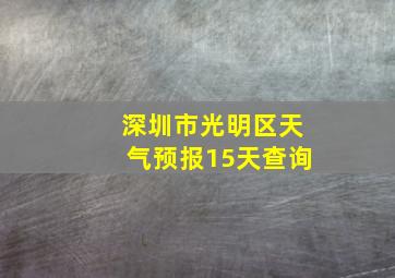 深圳市光明区天气预报15天查询