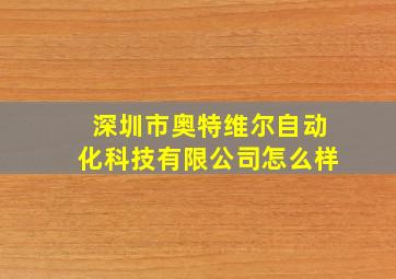 深圳市奥特维尔自动化科技有限公司怎么样