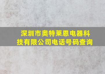 深圳市奥特莱恩电器科技有限公司电话号码查询