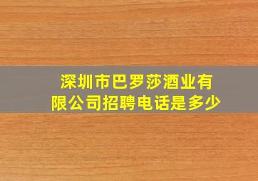 深圳市巴罗莎酒业有限公司招聘电话是多少