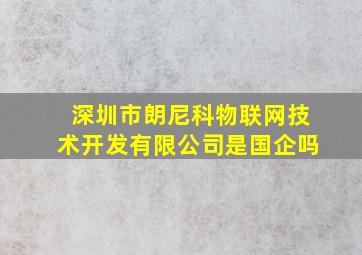 深圳市朗尼科物联网技术开发有限公司是国企吗