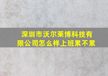 深圳市沃尔莱博科技有限公司怎么样上班累不累