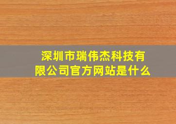 深圳市瑞伟杰科技有限公司官方网站是什么